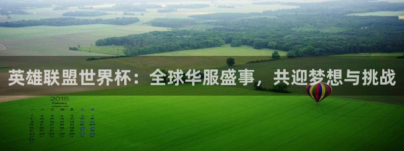 世界杯在线直播：英雄联盟世界杯：全球华服盛事，共迎梦想与挑战